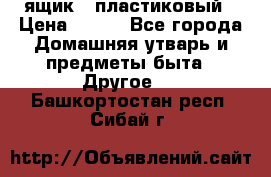 ящик   пластиковый › Цена ­ 270 - Все города Домашняя утварь и предметы быта » Другое   . Башкортостан респ.,Сибай г.